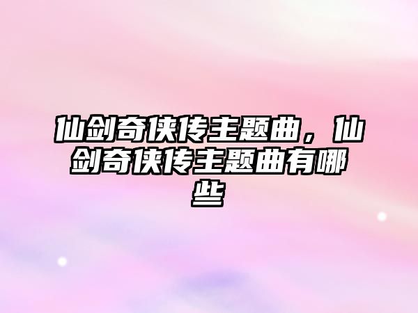仙劍奇?zhèn)b傳主題曲，仙劍奇?zhèn)b傳主題曲有哪些