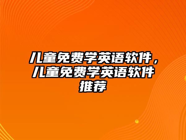 兒童免費(fèi)學(xué)英語(yǔ)軟件，兒童免費(fèi)學(xué)英語(yǔ)軟件推薦