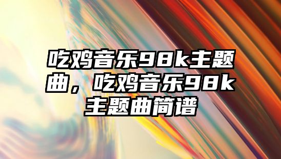 吃雞音樂98k主題曲，吃雞音樂98k主題曲簡譜