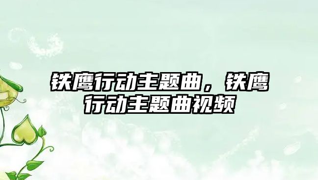 鐵鷹行動(dòng)主題曲，鐵鷹行動(dòng)主題曲視頻