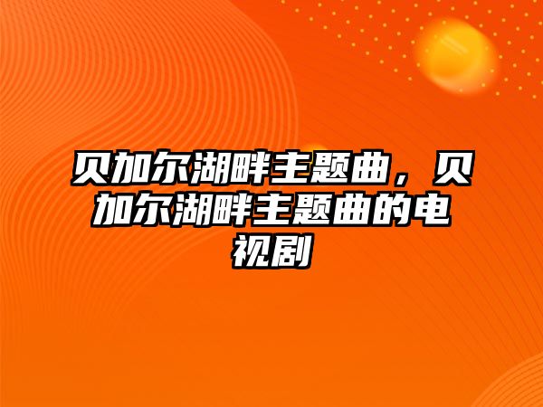 貝加爾湖畔主題曲，貝加爾湖畔主題曲的電視劇