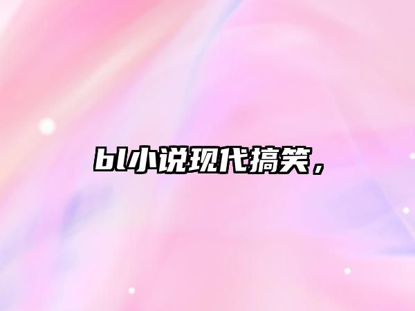 bl小說現(xiàn)代搞笑，