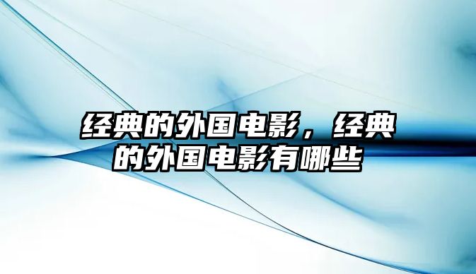 經(jīng)典的外國電影，經(jīng)典的外國電影有哪些