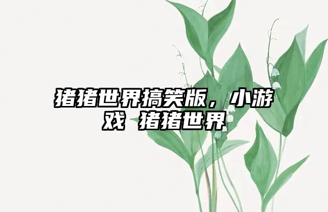 豬豬世界搞笑版，小游戲 豬豬世界