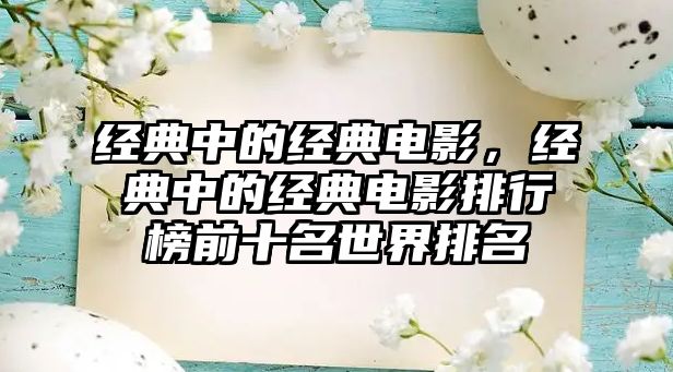 經(jīng)典中的經(jīng)典電影，經(jīng)典中的經(jīng)典電影排行榜前十名世界排名