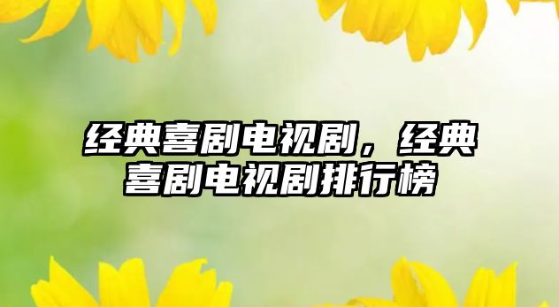 經(jīng)典喜劇電視劇，經(jīng)典喜劇電視劇排行榜