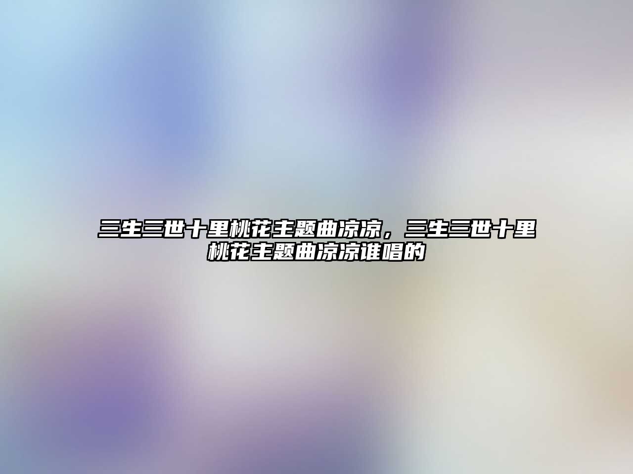 三生三世十里桃花主題曲涼涼，三生三世十里桃花主題曲涼涼誰唱的