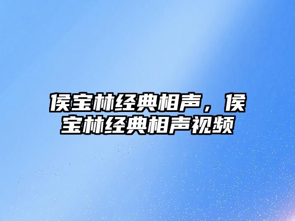 侯寶林經(jīng)典相聲，侯寶林經(jīng)典相聲視頻