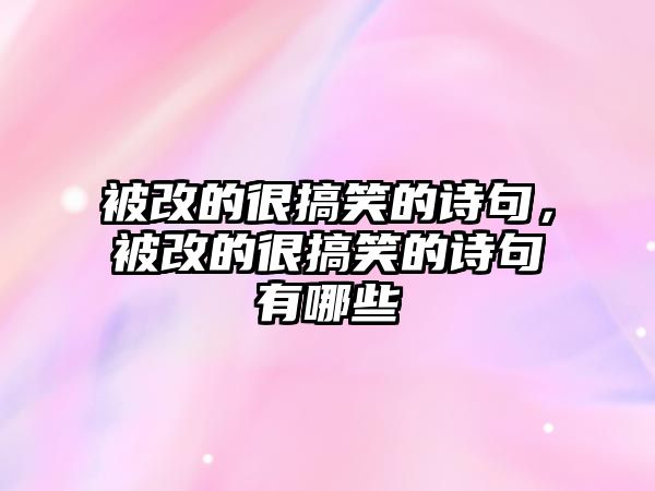 被改的很搞笑的詩句，被改的很搞笑的詩句有哪些