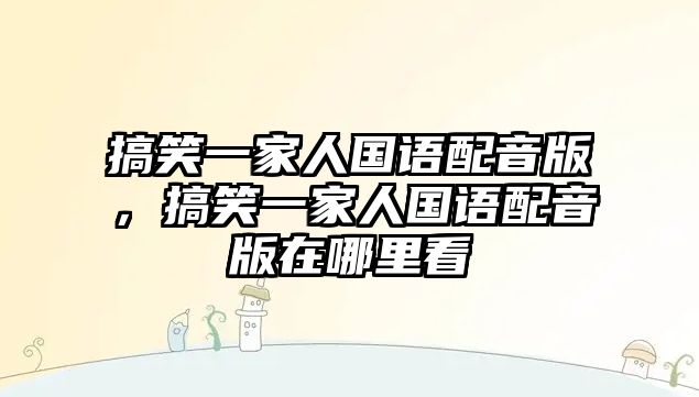 搞笑一家人國語配音版，搞笑一家人國語配音版在哪里看
