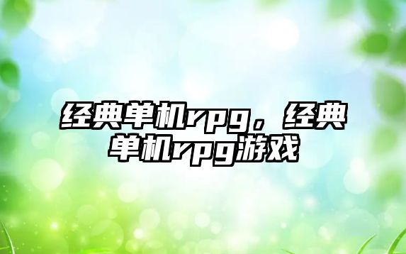 經(jīng)典單機(jī)rpg，經(jīng)典單機(jī)rpg游戲