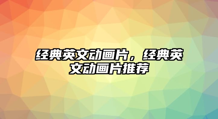 經(jīng)典英文動(dòng)畫片，經(jīng)典英文動(dòng)畫片推薦