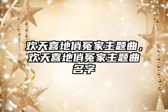 歡天喜地俏冤家主題曲，歡天喜地俏冤家主題曲名字