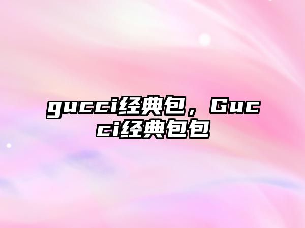 gucci經(jīng)典包，Gucci經(jīng)典包包