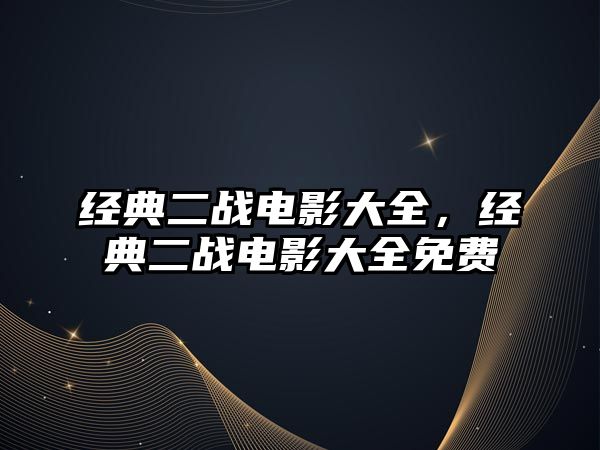 經(jīng)典二戰(zhàn)電影大全，經(jīng)典二戰(zhàn)電影大全免費(fèi)
