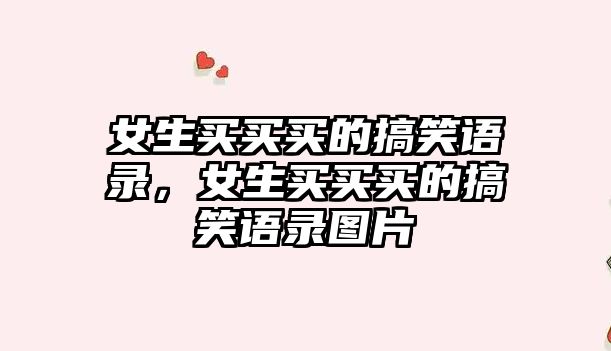 女生買買買的搞笑語錄，女生買買買的搞笑語錄圖片