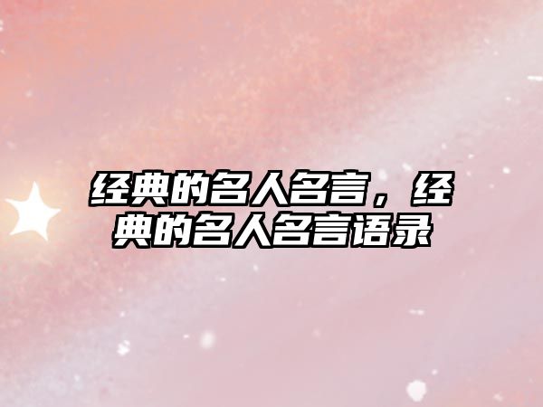 經(jīng)典的名人名言，經(jīng)典的名人名言語(yǔ)錄