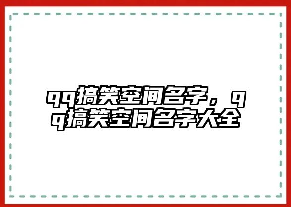 qq搞笑空間名字，qq搞笑空間名字大全