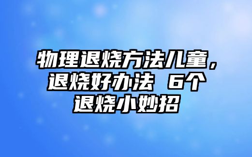 物理退燒方法兒童，退燒好辦法 6個退燒小妙招