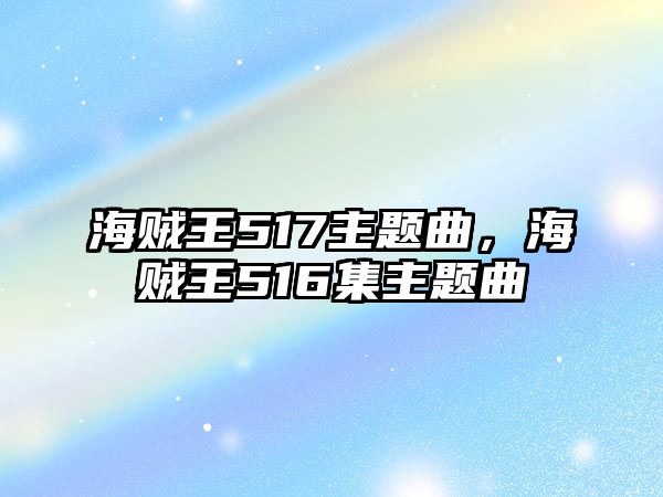 海賊王517主題曲，海賊王516集主題曲