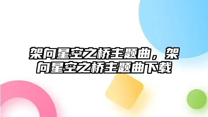 架向星空之橋主題曲，架向星空之橋主題曲下載