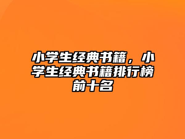 小學(xué)生經(jīng)典書籍，小學(xué)生經(jīng)典書籍排行榜前十名