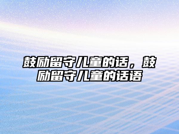 鼓勵留守兒童的話，鼓勵留守兒童的話語