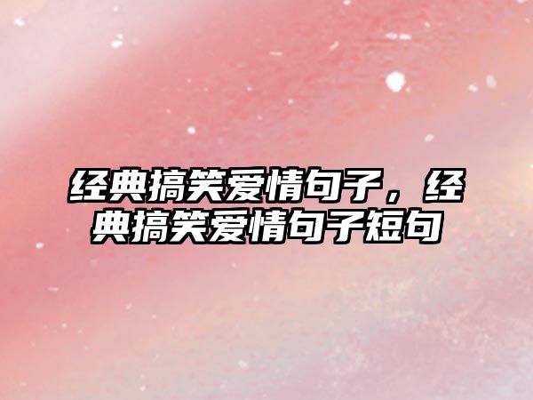 經(jīng)典搞笑愛情句子，經(jīng)典搞笑愛情句子短句