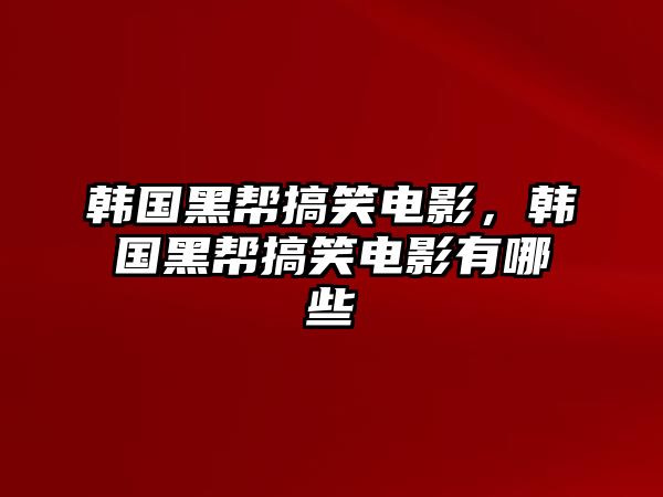 韓國黑幫搞笑電影，韓國黑幫搞笑電影有哪些