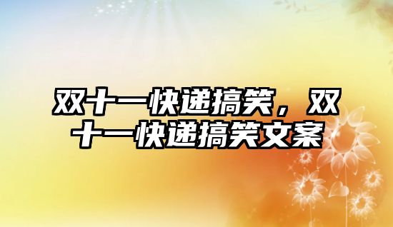 雙十一快遞搞笑，雙十一快遞搞笑文案